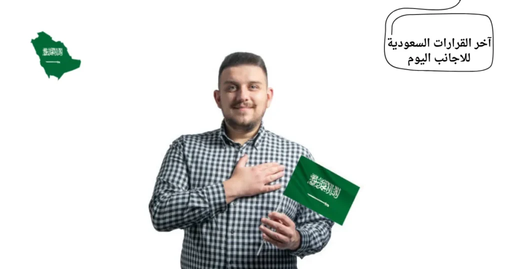 آخر القرارات السعودية للاجانب اليوم